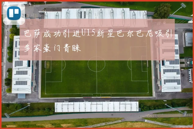 巴萨成功引进U15新星巴尔巴尼吸引多家豪门青睐
