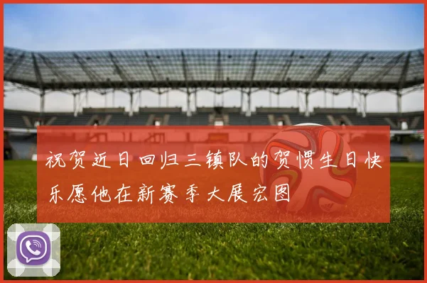 祝贺近日回归三镇队的贺惯生日快乐愿他在新赛季大展宏图